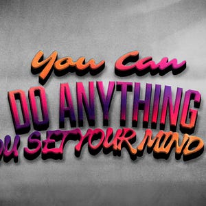 May include: A motivational graphic on a gray background. The text reads "You Can Do Anything You Set Your Mind To" in a colorful, 3D font with orange, pink, and purple hues. The design has a retro, stylized aesthetic.