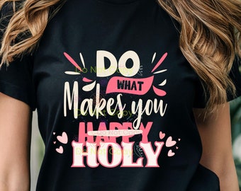 Fun, Cute "Do What Makes You Holy" T-shirt, Sweatshirt, Hoodies in sizes Small to 5X, makes a great gift for her, pink, scripturebrandingco