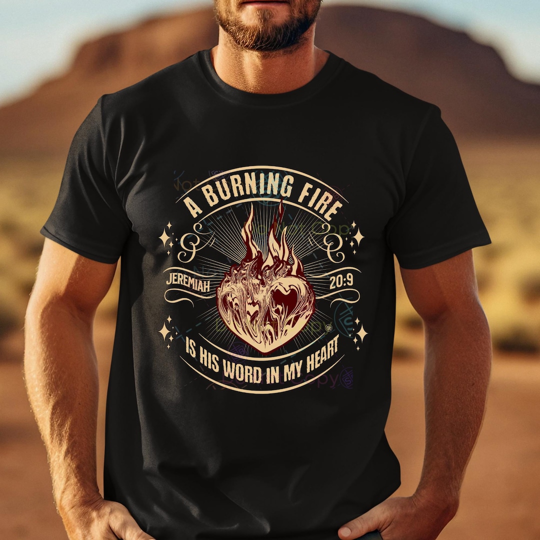 Jeremiah 20:9 - A Burning Fire is His Word, T-shirt. Great Gift