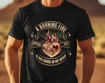 Jeremiah 20:9 - A Burning Fire is His Word, T-shirt. Great Gift
