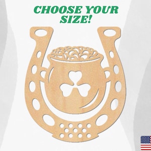 May include: Wooden cutout of a horseshoe with a pot of gold and a shamrock inside.  The horseshoe is brown and the pot of gold is light brown.  The shamrock is green.  The text "CHOOSE YOUR SIZE!" is above the horseshoe.