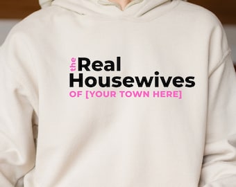 Personalized Real Housewives Hoodie, Cool Shirt, Custom Real Housewives Hoodies, Gift for Girlfriend, Gift for Mom, Gift for Neighbor Hoodie