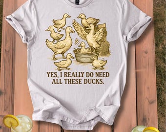 Yes I Really Do Need All These Ducks T-Shirt | Multiple Ducks Illustration