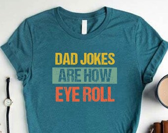 Funny Dad Tshirt,Dad Jokes Are How Eye Roll Shirt,Father's Day Gift,Dad Joke Tee,Fathers Day Shirt,Funny Gift for Husband, Funny Fathers Day
