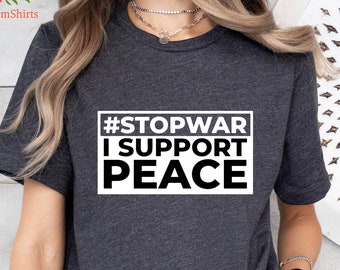 Stop War I Support Peace Shirt,Anti War Shirt,Stop Wars Shirt, Stand With Ukraine, Support Palestine Shirt, War Protests Shirt, Human Rights