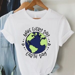 Make Everyday Earth Day Shirt, Nature Lover Gift, Trendy Environmental Shirt, Save The Earth T-shirt, Natural Shirt, Earth Day Shirt