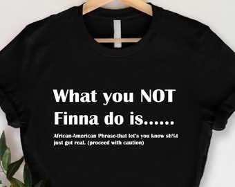 What You Not Finna Do Is , Black Pride T-shirt, Sarcastic Shirt, BLM Shirt, Black History Month Shirts, African American Activist Shirt,