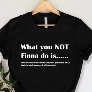 What You Not Finna Do Is , Black Pride T-shirt, Sarcastic Shirt, BLM Shirt, Black History Month Shirts, African American Activist Shirt,