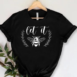 Let it Bee T-shirt, Bee Lover Gift, Cute Bee Shirt, Funny Bee Pun Shirt, Gift for Bee Lover, Nature Lover Gift, Save the Bees Shirt
