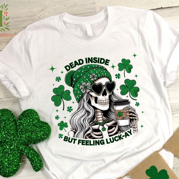 Funny St Patricks Day Shirt, Lucky Shirt, St. Patrick Skeleton Shirt, Dead Inside but Feeling Lucky Shirt, Womens Saint Patrick's Day Shirt