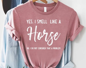 Yes I Smell Like A Horse Shirt, Funny Horse Shirt, Gift Shirt for Horse Girl, Horse Rider Tee, Horse Lover Shirt, Horse Gifts For Women Men