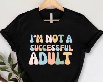 Sarcastic Adulthood Shirt, I'm Not a Successful Adult Tee, Adult Humor Shirt, Funny Adulthood Gift, Sarcastic T-shirt, Adulting is Hard Tee