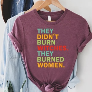 They Didn&#39;t Burn Witches They Burned Women,Feminist Witch Shirt,Liberal Witch,Bury The Patriarchy,Smash the Patriarchy,Women&#39;s Rights Shirt