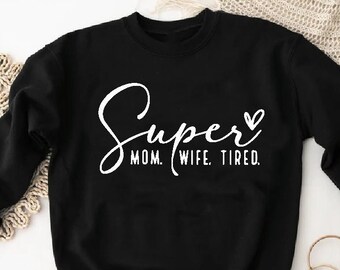 Super Mom Sweatshirt,Funny Mom Sweatshirt, Super Mom Super Wife Super Tired Sweatshirt, Mom Life Sweatshirt, Gift For Mom, Mother Sweatshirt