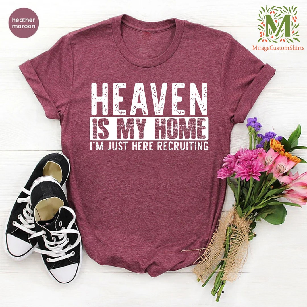 Heaven is My Home I'm Just Here Recruiting Shirt, Faith Tshirt