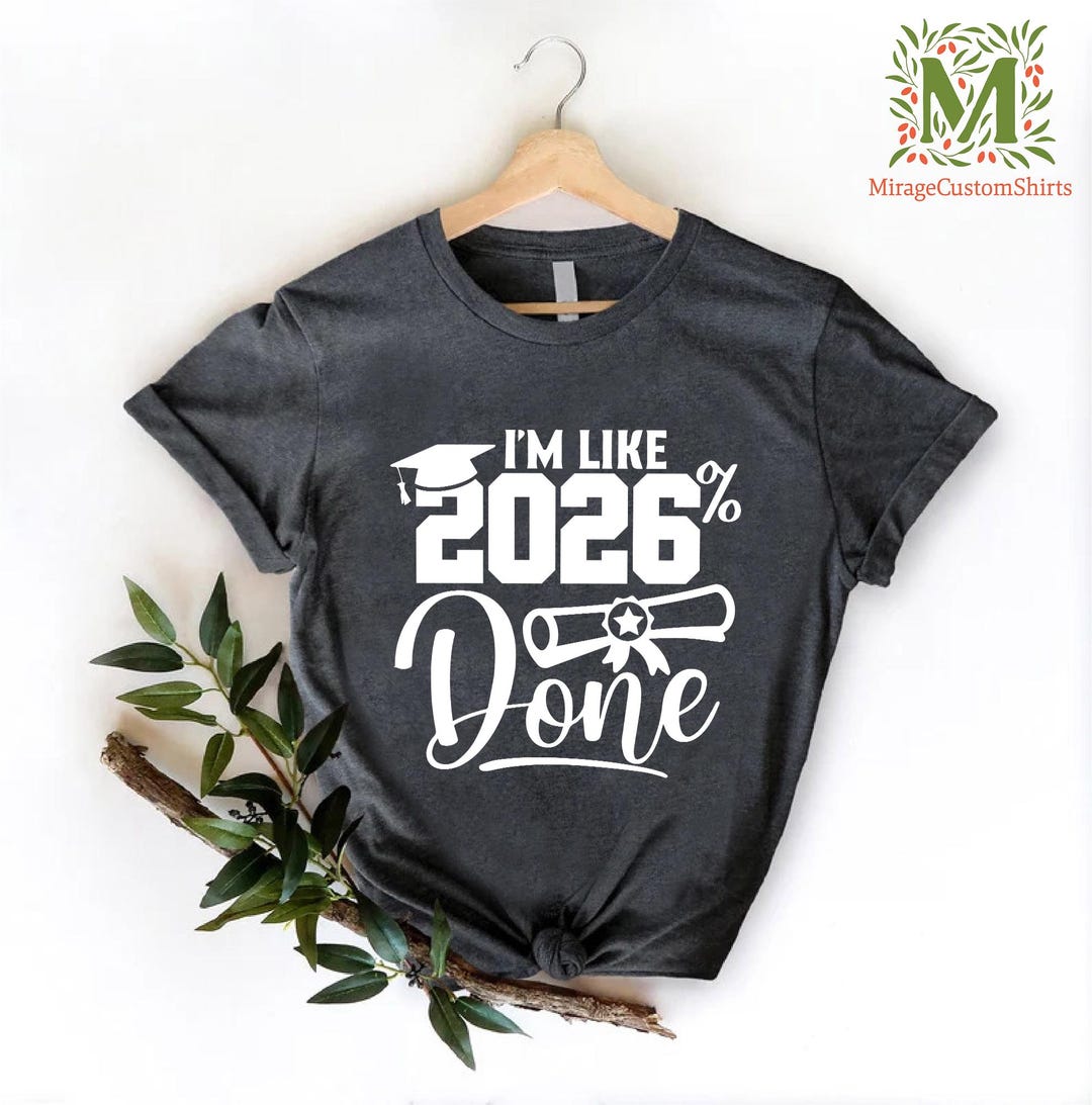I’m Like 2026% Done T-shirt, Funny Graduation Tee, 2026 Senior Grad ...
