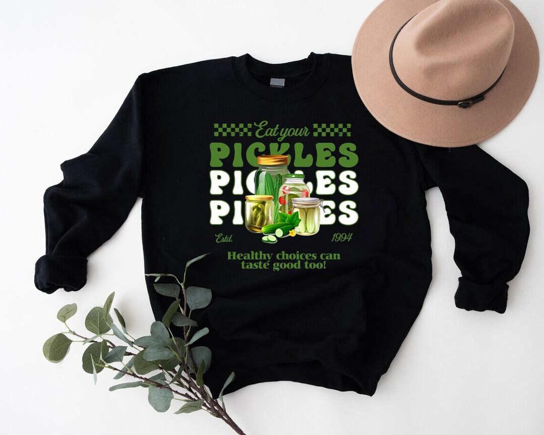 Pickle Sweatshirt, Eat Your Pickles Healthy Choices Can Taste Good Too