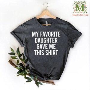 Funny Gift for Dad, Daughter Father Gift, Fathers Day Shirt, My Favorite Daughter Gave me This Shirt, Dad Shirt, Daddy Shirt,Funny Dad Tee