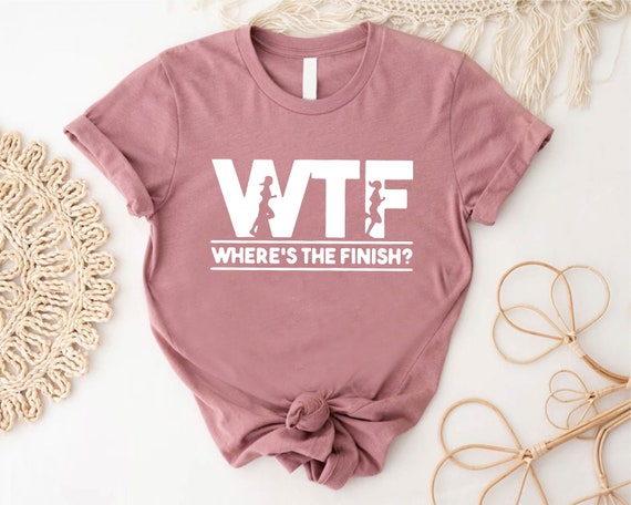 WTF Where's the Finish Shirt, Gift For Runner, Runner Girl Tshirt, 5K Marathon T-Shirt, Funny Running T-Shirt, Sports and Running Lover Gift