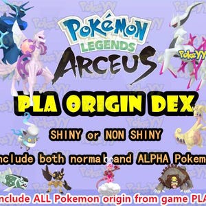 May include: A promotional image for the video game Pokémon Legends: Arceus. The image features the game's logo, various Pokémon characters, and text that reads "PLA Origin Dex," "Shiny or Non Shiny," and "include both normal and ALPHA Pokemon."