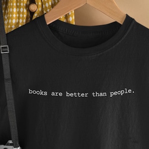 books are better than people. tshirt | unisex men&#39;s and women&#39;s t-shirt | bookish shirt | book merch | minimal merch | merch for readers