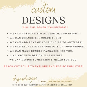 May include: A text-based graphic with the words "custom DESIGNS" in a gold font. The text "WISH THIS DESIGN WAS DIFFERENT?" is in a smaller red font. The graphic lists several customization options for designs, including size, length, height, colour theme, adding text, recreating subjects, and creating bundle packages. The graphic also includes the text "REACH OUT TO US TO EXPLORE ENDLESS POSSIBILITIES!" and the text "skypopdesigns WHERE YOUR DREAMS GET FRAMED NOTE: SOME CUSTOMIZATION MAY INCUR ADDITIONAL SMALL COST".