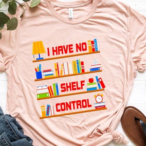 I Have No Shelf Control Shirt, Library Shirt, Book Shelf Design Tee, Book Lover Clothes, Bookworm Apparel, Gift for Teacher,Book Lover Shirt