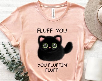 Fluff You You Fluffin Fluff Shirt, Funny Cat Shirt, Fluff You Shirt, Funny Sarcastic Shirt, Funny Women Shirt, Funny Gift Shirt, Cat Shirt