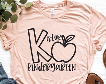 K is for Kindergarten, Kindergarten Shirt, Kindergarten Teacher, Teacher Shirt, Funny Teacher Shirt,Teacher Gift,Unisex Shirt,Back to School