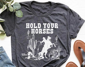 Hold Your Horses Shirt, Horses Shirt, Cowboy Shirt, Rodeo Shirt, Funny Cowboy Shirt, Country Shirt, Cowgirl Shirt, Western Shirt, Cowboy Tee