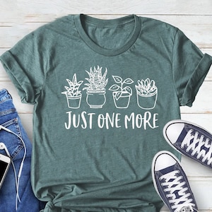 Just One More Plant Shirt, Plant Lover Shirt, Plant Mom Shirt, Gardening Shirt, Plant Lady Shirt, Gift for Her, Plant Lover Gift, Garden Tee