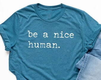 Be A Nice Human Shirt, Women Shirt, Be Kind Shirt, Kindness TShirt, Inspirational Shirt, Motivational Shirt, Brunch Shirt, Weekend Shirt