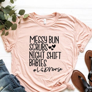 Messy Bun Scrubs Night Shift Babies Shirt, Nurse Shirt, Labor and Delivery Nurse Shirt, Nursing School Graduation Gift, RN Gift, L&D Nurse