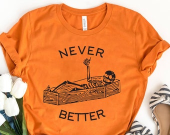 Never Better Skeleton Shirt, Funny Skull Shirt, Halloween Party Shirt, Spooky Season Shirt, Funny Coffin Shirt, Funny Halloween Shirt