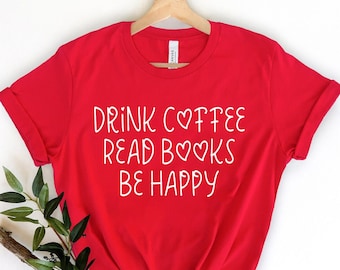 Drink Coffee Read Books Be Happy Shirts, Coffee Shirt, Coffee Lover Shirt, Reading Shirt, Book Shirt, Read Books Be Happy, Coffee Book Shirt