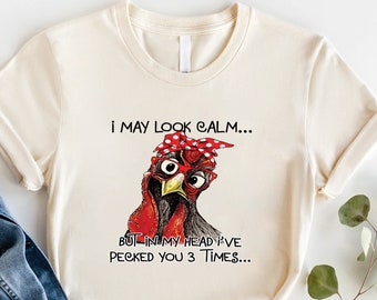 I May Look Calm But In My Head I've Pecked You 3 Times Shirt, Funny Humor Chicken T-Shirt, Chicken Gifts, Egg Humor Shirts, Sarcastic Tees