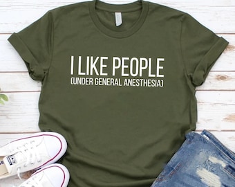 Funny Doctor Shirt, I Like People Under General Anesthesia Shirt, Doctor Gift, Anesthesiologist Gift, Anesthesia Inspiration, Medical Shirt