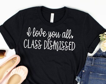 I Love You All Class Dismissed Teacher Shirt, Distance Learning Teacher, Virtual Teacher Shirt, Last Day Of School Teacher Tee ,Teacher Gift
