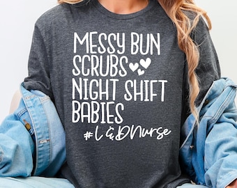 Messy Bun Scrubs Night Shift Babies Shirt, Nurse Shirt, Labor and Delivery Nurse Shirt, Nursing School Graduation Gift, RN Gift, L&D Nurse