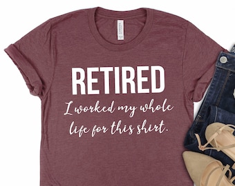 I Worked My Whole Life for This Shirt, Retired Shirt, Funny Retirement Shirt, Retirement Gift, Retirement Shirt, Retired Grandma Shirt