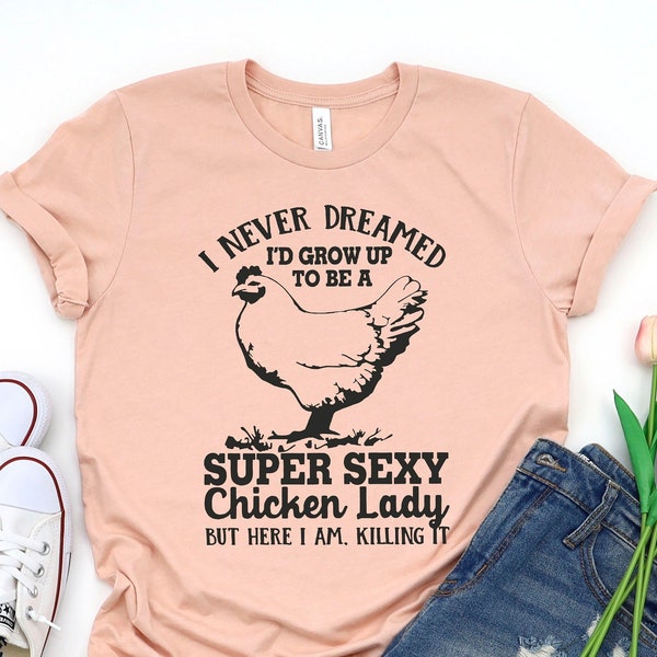 I Never Dreamed T-shirt, Funny Chicken Tshirt, Women's Farmer Gift, Sassy Chicken Shirt, Super Sexy Top, Chicken Lady Shirts, Country Tshirt