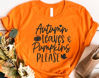 Autumn Leaves and Pumpkins Please Shirt, Fall Shirt, Autumn Shirt, Fall Graphic Tee, Teacher Shirt, Fall Women's Shirt, Pumpkin Spice Shirt