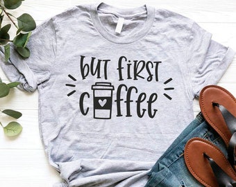 But First Coffee Shirt, Coffee Shirt, Coffee Lover Shirt, Coffee Lover Gift, Coffee T-shirt, Women's Coffee Shirt, Funny Coffee Shirt,Coffee