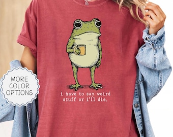 Comfort Colors® I Have to Say Weird Stuff Or I'll Die Frog Drinking Coffee T-Shirt | Weird Friend Gift | Sarcastic Humor Shirt