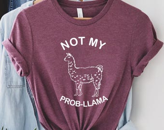 Not My Prob-Llama Shirt, Animal Lover Gift, Unisex Funny Graphic Tees, Lama Shirt, Funny Animal Shirt, Funny friend Shirt, Sarcastic Tshirt