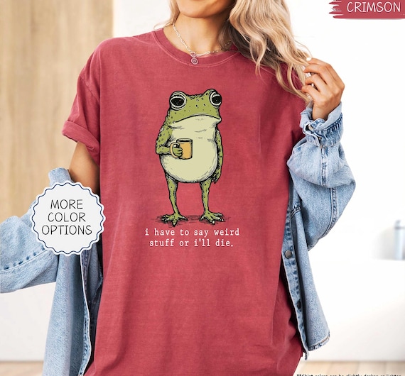 Comfort Colors® I Have to Say Weird Stuff Or I'll Die Frog Drinking Coffee T-Shirt | Weird Friend Gift | Sarcastic Humor Shirt