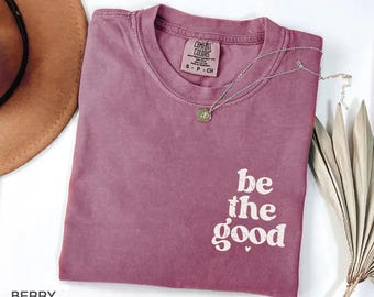 Comfort Colors® Be The Good Shirt, Inspiration Shirt, Be A Good Human Shirt, Be A Good Human Gift, Be Kind Shirt,Be Kind Gift,Positive Shirt