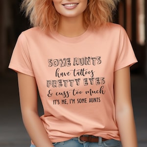 Some Aunts Have Tattoos, Pretty Eyes, Cuss Too Much It&#39;s Me, I&#39;m Some Aunts, Cool Aunt Shirt, Aunt Shirt, Cool Aunt Shirt, Aunt Gift T-shirt