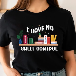 I Have No Shelf Control T-Shirt, Funny Reader Shirt, Librarian Shirt, Bookworm Gift, Book Lover Shirt, Reading Shirt, Gift For Book Lover