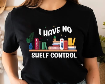 I Have No Shelf Control T-Shirt, Funny Reader Shirt, Librarian Shirt, Bookworm Gift, Book Lover Shirt, Reading Shirt, Gift For Book Lover